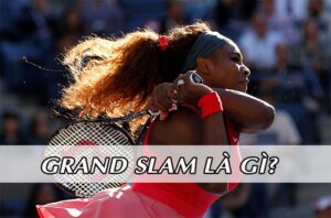 Grand Slam là gì? Thông tin về danh hiệu quần vợt danh giá